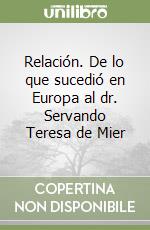 Relación. De lo que sucedió en Europa al dr. Servando Teresa de Mier