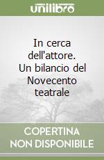 In cerca dell'attore. Un bilancio del Novecento teatrale libro