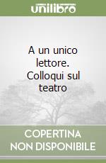 A un unico lettore. Colloqui sul teatro libro