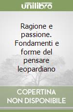 Ragione e passione. Fondamenti e forme del pensare leopardiano libro