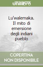 Lu'walemaka. Il mito di emersione degli indiani pueblo libro