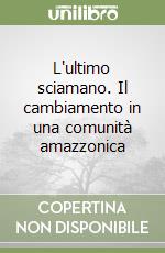 L'ultimo sciamano. Il cambiamento in una comunità amazzonica