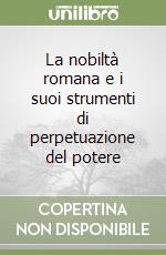 La nobiltà romana e i suoi strumenti di perpetuazione del potere libro