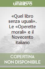 «Quel libro senza uguali». Le «Operette morali» e il Novecento italiano libro