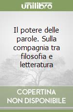 Il potere delle parole. Sulla compagnia tra filosofia e letteratura libro