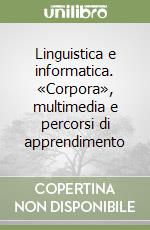 Linguistica e informatica. «Corpora», multimedia e percorsi di apprendimento libro