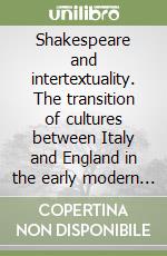 Shakespeare and intertextuality. The transition of cultures between Italy and England in the early modern period