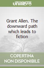 Grant Allen. The downward path which leads to fiction