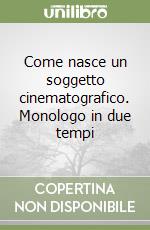 Come nasce un soggetto cinematografico. Monologo in due tempi libro