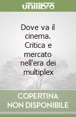 Dove va il cinema. Critica e mercato nell'era dei multiplex