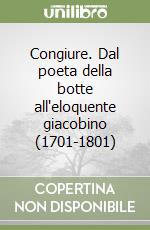 Congiure. Dal poeta della botte all'eloquente giacobino (1701-1801) libro