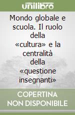 Mondo globale e scuola. Il ruolo della «cultura» e la centralità della «questione insegnanti»