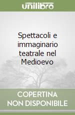 Spettacoli e immaginario teatrale nel Medioevo libro