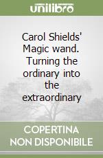 Carol Shields' Magic wand. Turning the ordinary into the extraordinary libro