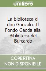 La biblioteca di don Gonzalo. Il Fondo Gadda alla Biblioteca del Burcardo libro