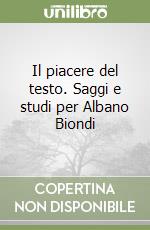 Il piacere del testo. Saggi e studi per Albano Biondi libro