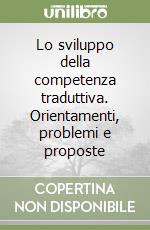 Lo sviluppo della competenza traduttiva. Orientamenti, problemi e proposte libro