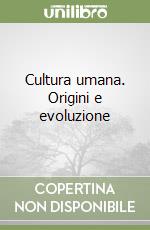 Cultura umana. Origini e evoluzione libro