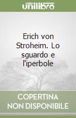 Erich von Stroheim. Lo sguardo e l'iperbole