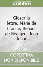 Gloser la lettre. Marie de France, Renaut de Beaujeu, Jean Renart