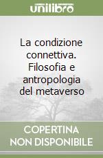 La condizione connettiva. Filosofia e antropologia del metaverso libro