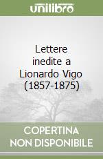 Lettere inedite a Lionardo Vigo (1857-1875) libro