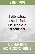 Letteratura russa in Italia. Un secolo di traduzioni