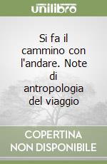 Si fa il cammino con l'andare. Note di antropologia del viaggio libro