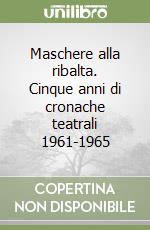 Maschere alla ribalta. Cinque anni di cronache teatrali 1961-1965 libro