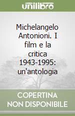 Michelangelo Antonioni. I film e la critica 1943-1995: un'antologia libro