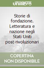 Storie di fondazione. Letteratura e nazione negli Stati Uniti post-rivoluzionari libro