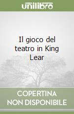 Il gioco del teatro in King Lear libro