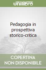 Pedagogia in prospettiva storico-critica libro