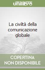 La civiltà della comunicazione globale libro