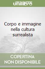 Corpo e immagine nella cultura surrealista libro