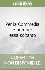 Per la Commedia e non per essa soltanto libro