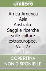 Africa America Asia Australia. Saggi e ricerche sulle culture extraeuropee. Vol. 23 libro