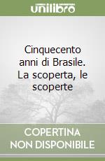 Cinquecento anni di Brasile. La scoperta, le scoperte libro