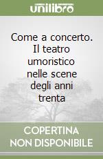 Come a concerto. Il teatro umoristico nelle scene degli anni trenta libro