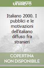 Italiano 2000. I pubblici e le motivazioni dell'italiano diffuso fra stranieri libro