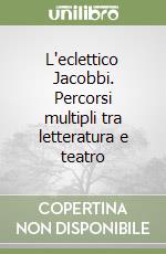 L'eclettico Jacobbi. Percorsi multipli tra letteratura e teatro libro