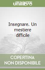 Insegnare. Un mestiere difficile libro