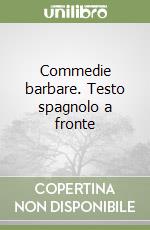 Commedie barbare. Testo spagnolo a fronte