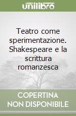 Teatro come sperimentazione. Shakespeare e la scrittura romanzesca