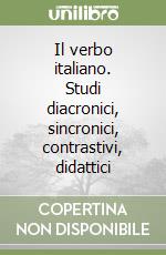 Il verbo italiano. Studi diacronici, sincronici, contrastivi, didattici