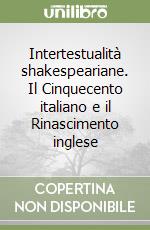 Intertestualità shakespeariane. Il Cinquecento italiano e il Rinascimento inglese libro