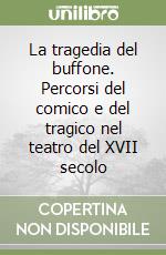 La tragedia del buffone. Percorsi del comico e del tragico nel teatro del XVII secolo