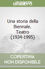 Una storia della Biennale. Teatro (1934-1995) libro