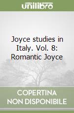 Joyce studies in Italy. Vol. 8: Romantic Joyce libro