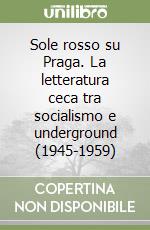 Sole rosso su Praga. La letteratura ceca tra socialismo e underground (1945-1959)